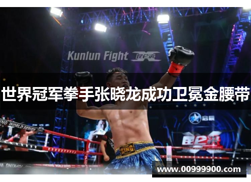 世界冠军拳手张晓龙成功卫冕金腰带